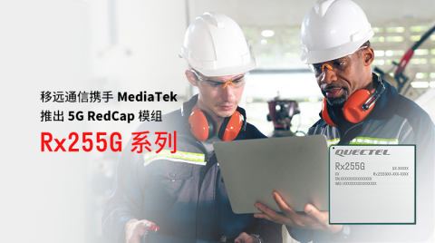 移遠通信攜手MediaTek推出Rx255G系列RedCap模組，為輕量化5G普及再添動力
